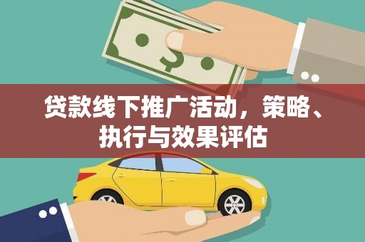 西畴贷款线下推广活动，策略、执行与效果评估