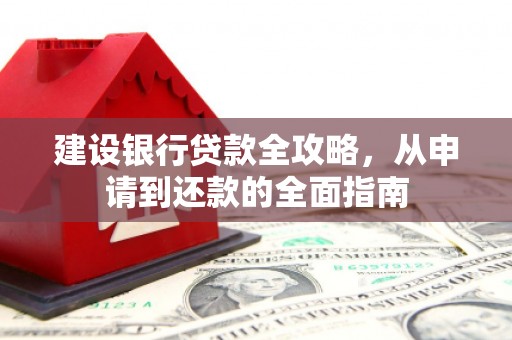 凤县建设银行贷款全攻略，从申请到还款的全面指南