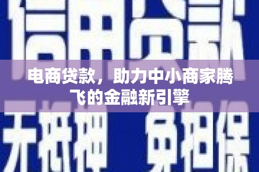 平江电商贷款，助力中小商家腾飞的金融新引擎