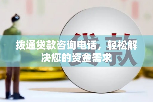 公安拨通贷款咨询电话，轻松解决您的资金需求
