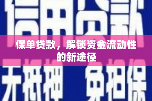 戚墅堰保单贷款，解锁资金流动性的新途径