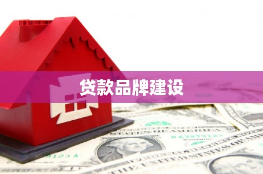 黄平贷款品牌建设