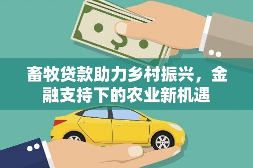 潍城畜牧贷款助力乡村振兴，金融支持下的农业新机遇