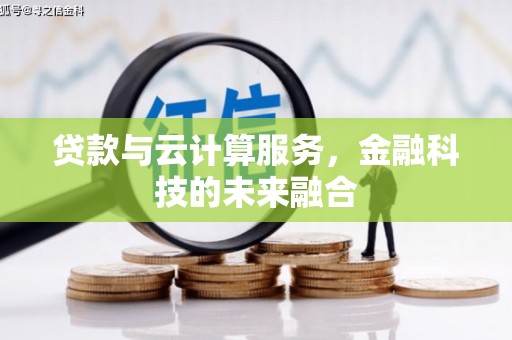 五华贷款与云计算服务，金融科技的未来融合