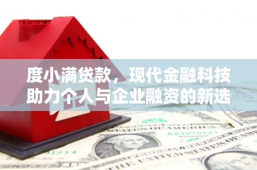 金安度小满贷款，现代金融科技助力个人与企业融资的新选择