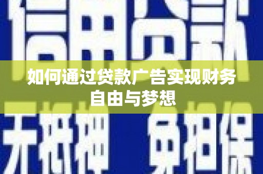 梅河口如何通过贷款广告实现财务自由与梦想