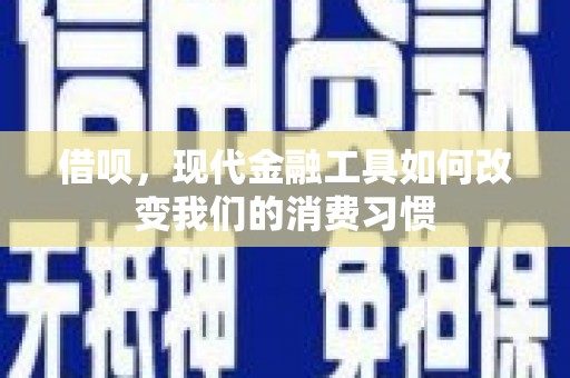 左权借呗，现代金融工具如何改变我们的消费习惯