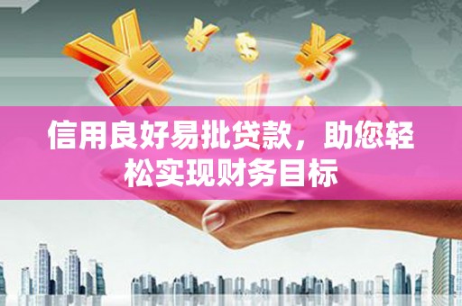 惠济信用良好易批贷款，助您轻松实现财务目标