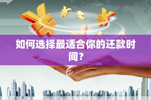 兴隆如何选择最适合你的还款时间？