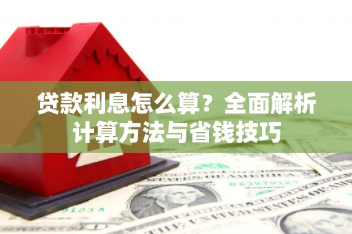 曲水贷款利息怎么算？全面解析计算方法与省钱技巧
