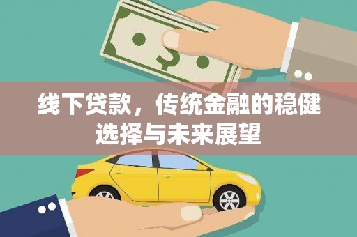 石楼线下贷款，传统金融的稳健选择与未来展望