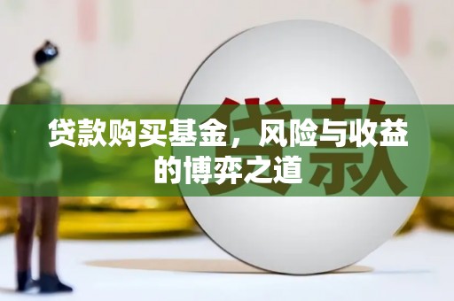 永城贷款购买基金，风险与收益的博弈之道