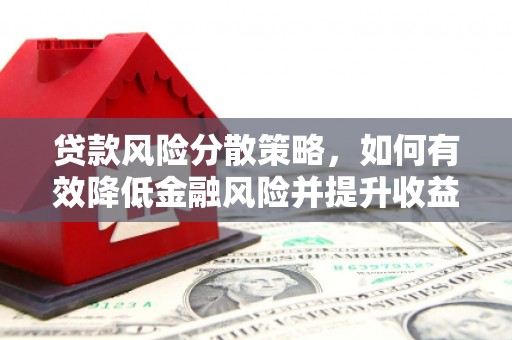 清流贷款风险分散策略，如何有效降低金融风险并提升收益