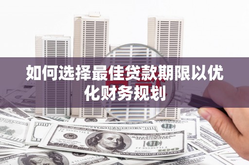 廉江如何选择最佳贷款期限以优化财务规划