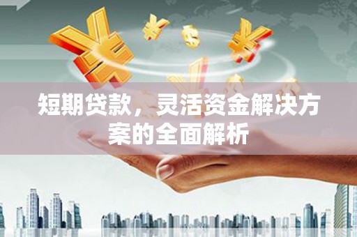 汾阳短期贷款，灵活资金解决方案的全面解析