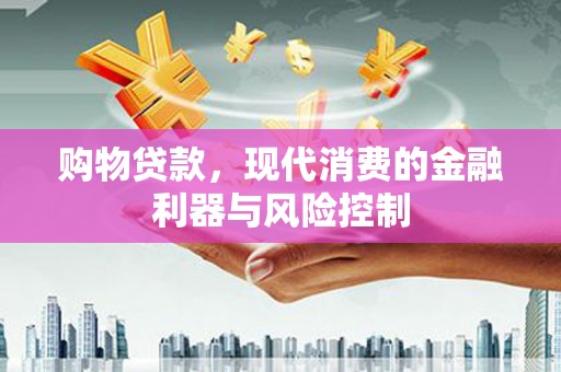 伊犁哈萨克购物贷款，现代消费的金融利器与风险控制