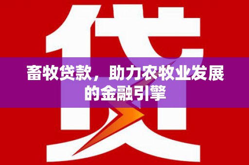 阿瓦提畜牧贷款，助力农牧业发展的金融引擎