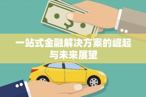 甘州一站式金融解决方案的崛起与未来展望