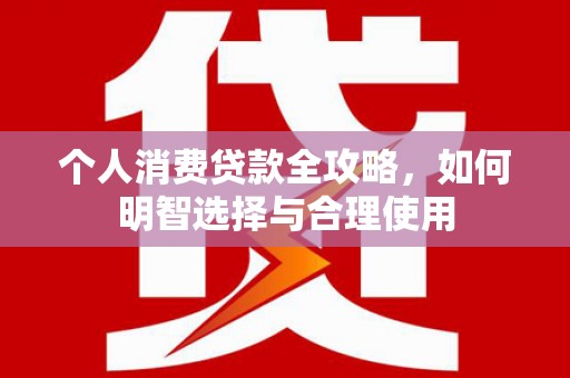 昌邑个人消费贷款全攻略，如何明智选择与合理使用