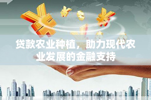 越秀贷款农业种植，助力现代农业发展的金融支持
