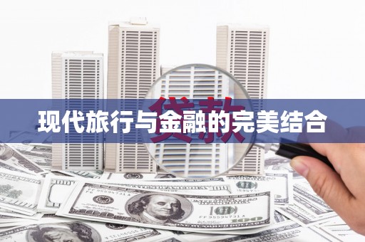 信阳现代旅行与金融的完美结合